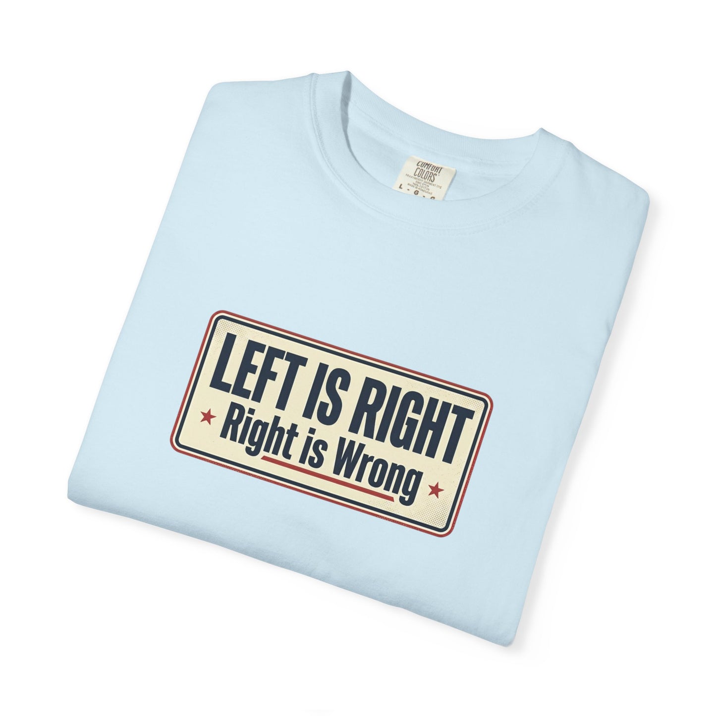 T-Shirt — "Left Is Right, Right Is Wrong" Retro Political Slogan Tee