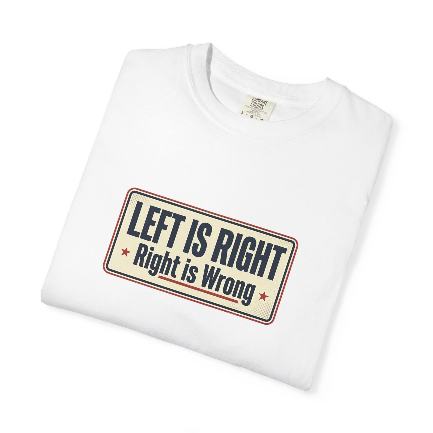 T-Shirt — "Left Is Right, Right Is Wrong" Retro Political Slogan Tee