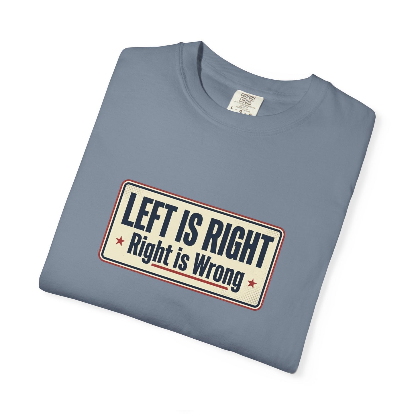 T-Shirt — "Left Is Right, Right Is Wrong" Retro Political Slogan Tee