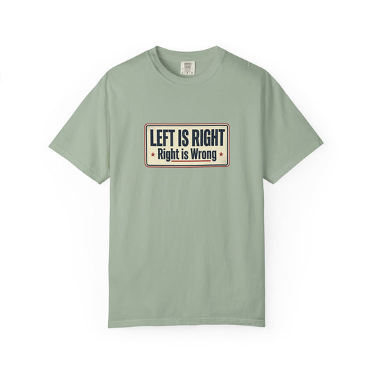 T-Shirt — "Left Is Right, Right Is Wrong" Retro Political Slogan Tee
