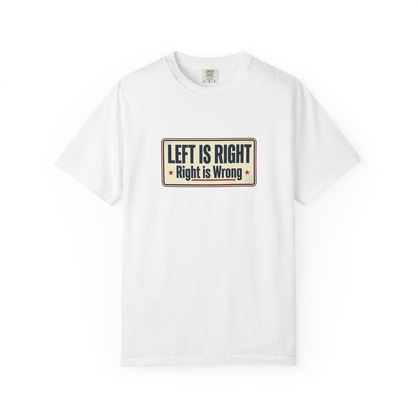 T-Shirt — "Left Is Right, Right Is Wrong" Retro Political Slogan Tee