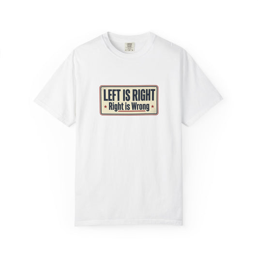 T-Shirt — "Left Is Right, Right Is Wrong" Retro Political Slogan Tee
