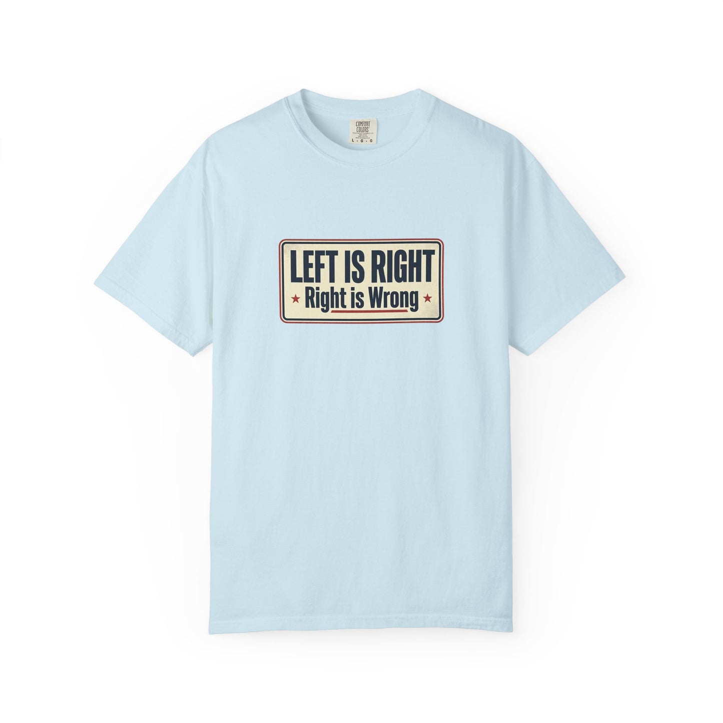 T-Shirt — "Left Is Right, Right Is Wrong" Retro Political Slogan Tee
