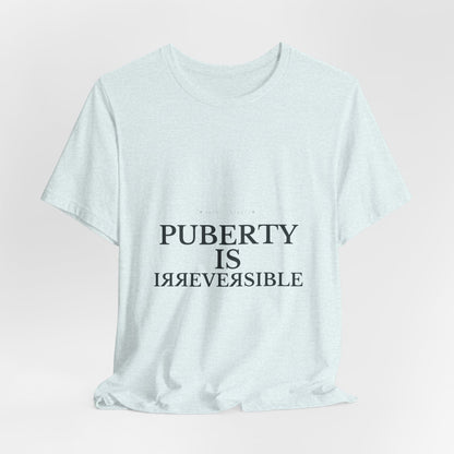 Puberty Is Irreversible Tee